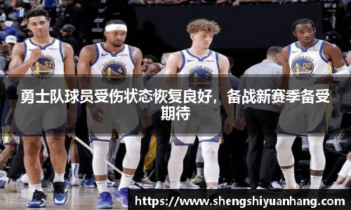 勇士队球员受伤状态恢复良好，备战新赛季备受期待