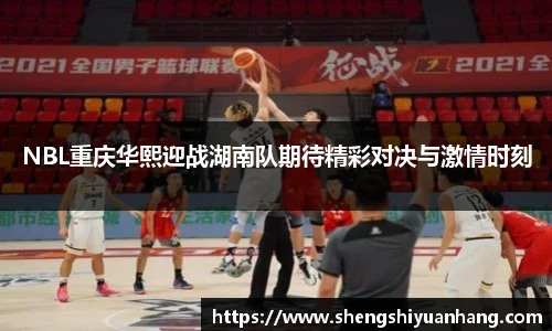 NBL重庆华熙迎战湖南队期待精彩对决与激情时刻
